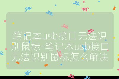 笔记本usb接口无法识别鼠标-笔记本usb接口无法识别鼠标怎么解决